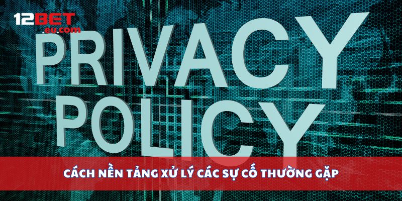 Cách nền tảng xử lý các sự cố thường gặp