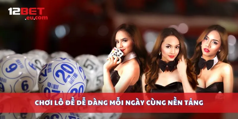 Chơi lô đề dễ dàng mỗi ngày cùng nền tảng