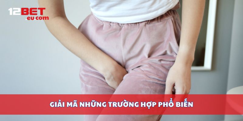 Giải mã những trường hợp phổ biến