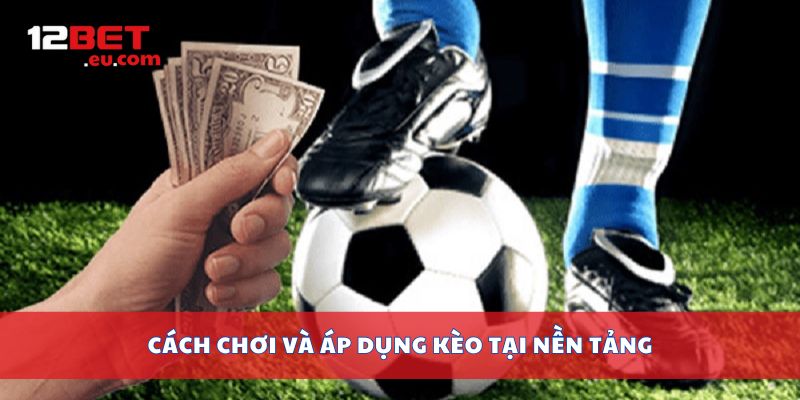 Cách chơi và áp dụng kèo tại nền tảng