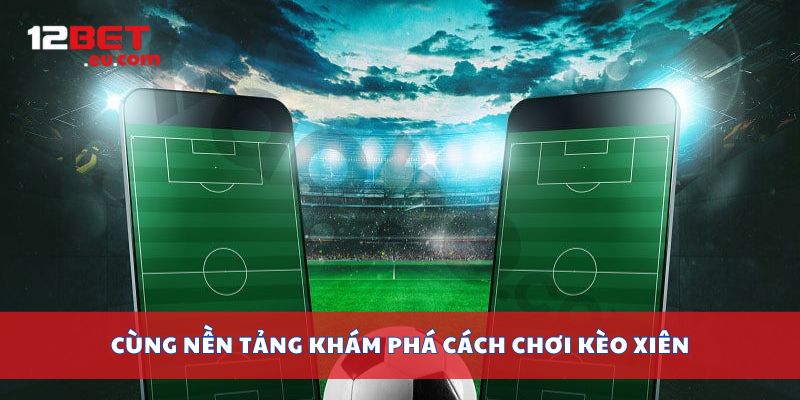 Cùng nền tảng khám phá cách chơi kèo xiên