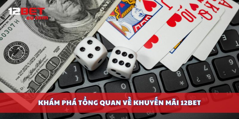 Khám phá tổng quan về khuyến mãi 12bet