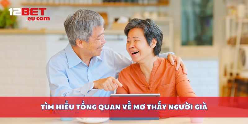 Tìm hiểu tổng quan về mơ thấy người già
