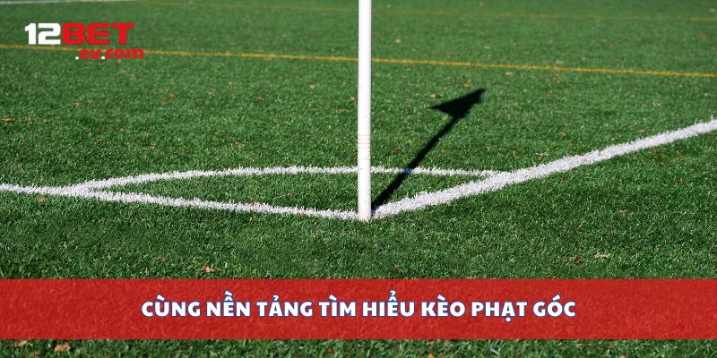 Cùng nền tảng tìm hiểu kèo phạt góc
